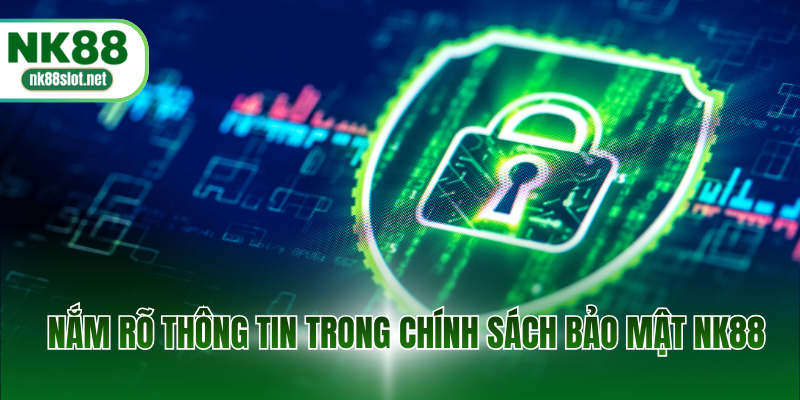 Nắm rõ thông tin trong chính sách bảo mật NK88