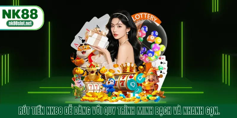 Rút tiền NK88 dễ dàng với quy trình minh bạch và nhanh gọn